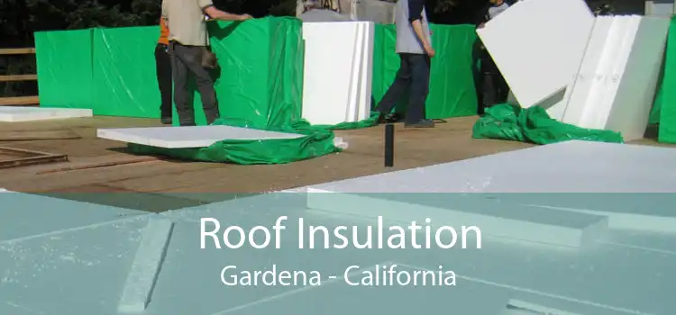 Roof Insulation Gardena - California